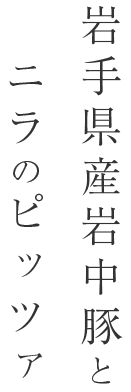 岩手県産岩中豚とニラのピッツァ